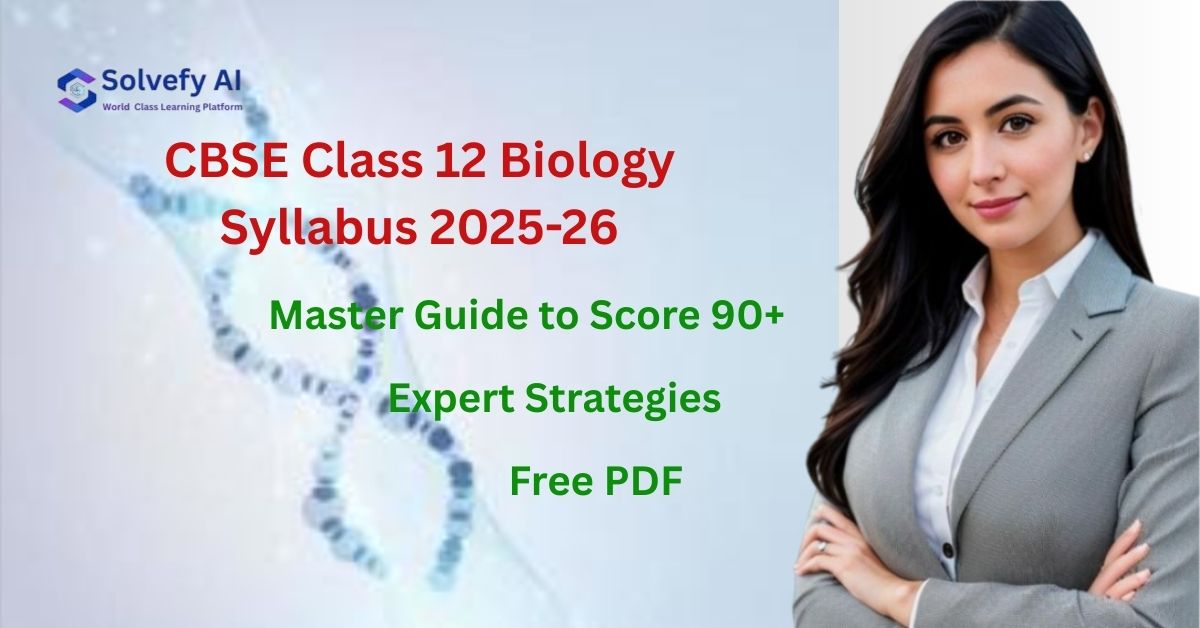 CBSE Class 12 Biology Syllabus 2025-26: Master Guide to Score 90+ | Free PDF + Expert Strategies