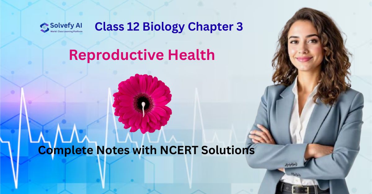 Class 12 Biology Chapter 3: Reproductive Health - Complete Notes with NCERT Solutions