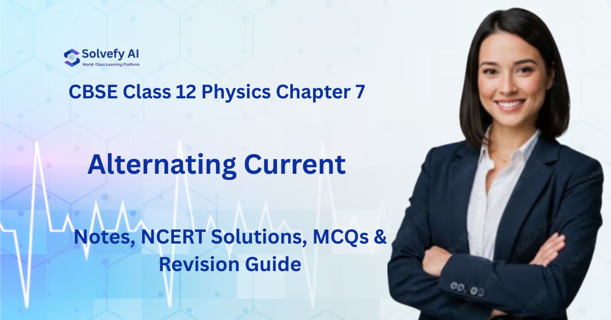 Class 12 Physics Chapter 7: Alternating Current Notes | NCERT Solutions, MCQs & Revision Guide
