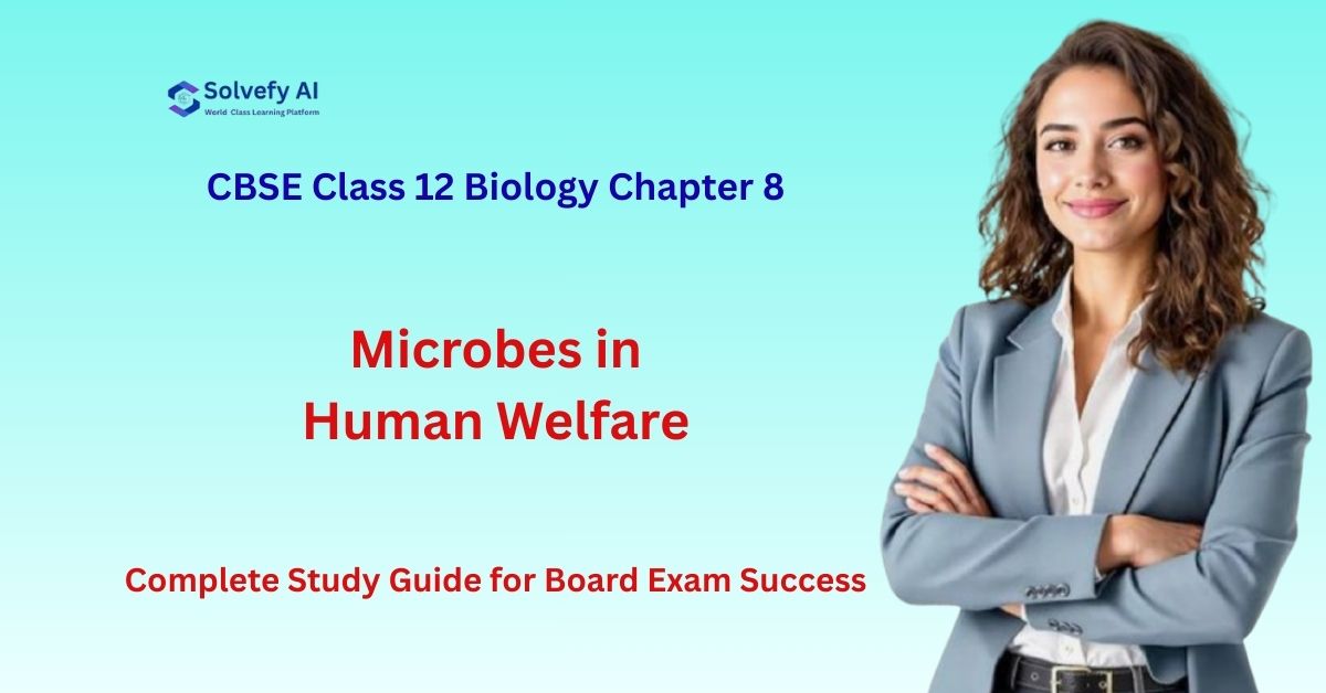 CBSE Class 12 Biology Chapter 8: Microbes in Human Welfare - Complete Study Guide for Board Exam Success