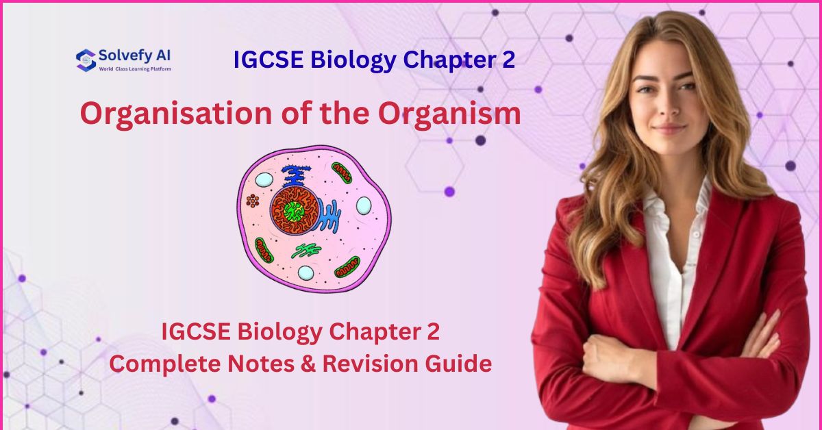Organisation of the Organism - IGCSE Biology Chapter 2 Complete Notes & Revision Guide