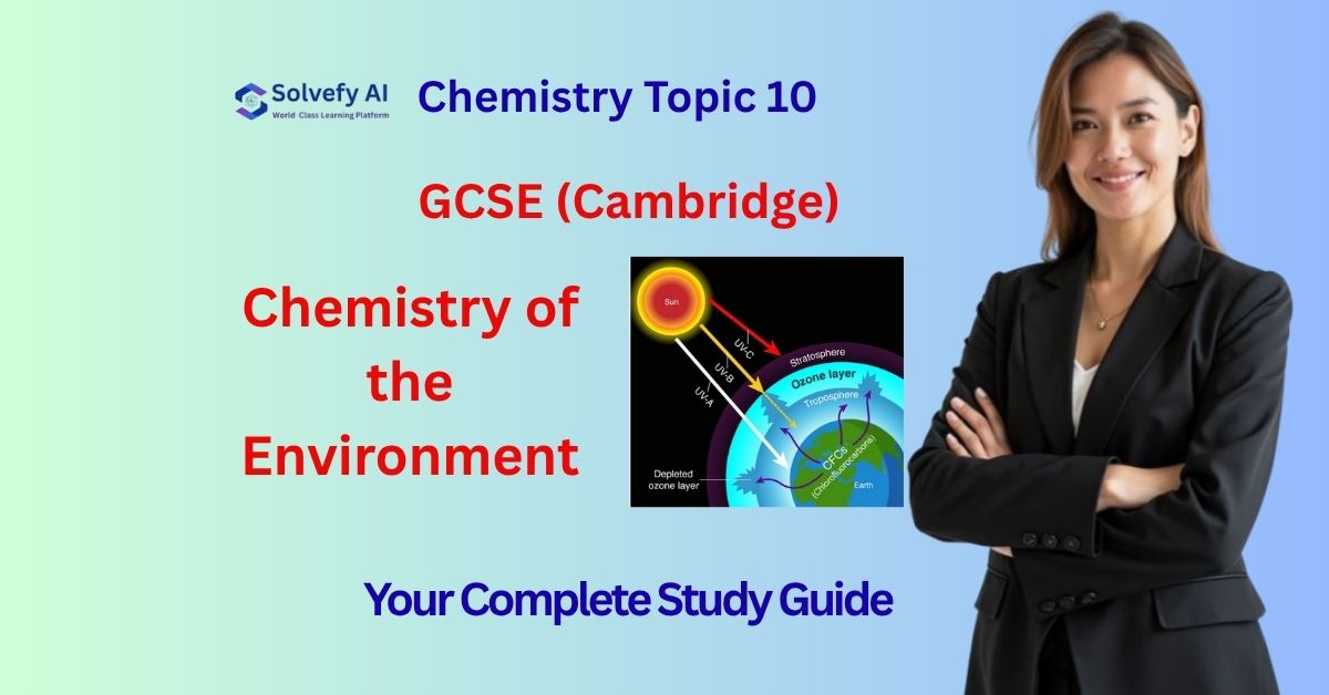 GCSE (Cambridge) Chemistry Topic 10: Chemistry of the Environment | Your Complete Study Guide