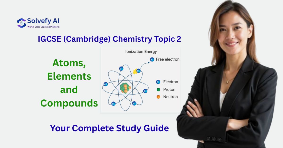 IGCSE (Cambridge) Chemistry Topic 2: Atoms, Elements and Compounds | Your Complete Study Guide