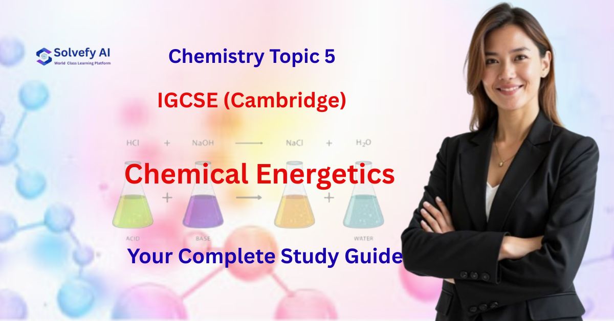 IGCSE (Cambridge) Chemistry Topic 5: Chemical Energetics | Your Complete Study Guide