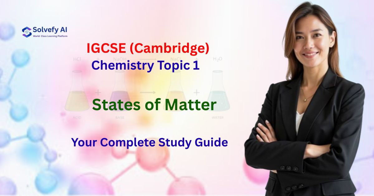 IGCSE (Cambridge) Chemistry Topic 1: States of Matter | Your Complete Study Guide