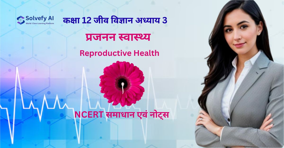 प्रजनन स्वास्थ्य | कक्षा 12 जीव विज्ञान अध्याय 3 NCERT समाधान एवं नोट्स