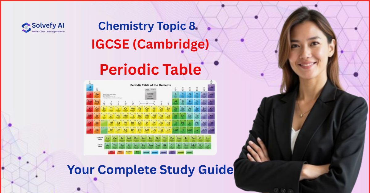IGCSE (Cambridge) Chemistry Topic 8: The Periodic Table | Your Complete Study Guide