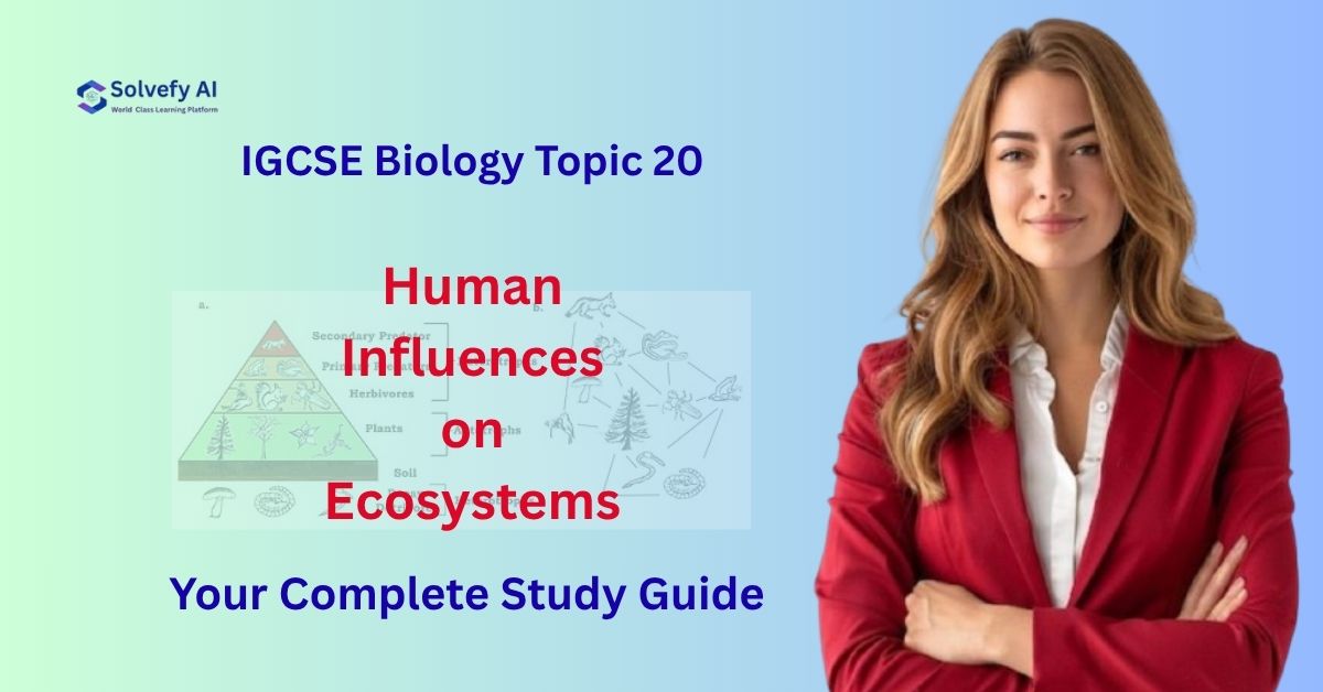 Human Influences on Ecosystems | IGCSE Biology Topic 20 Complete Guide