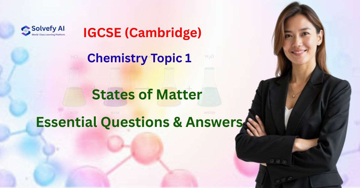 IGCSE Chemistry Topic 1: States of Matter | Essential Questions & Answers