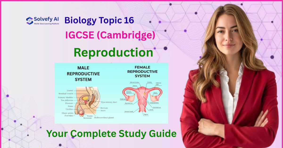 Reproduction | IGCSE Biology Topic 16 Complete Guide