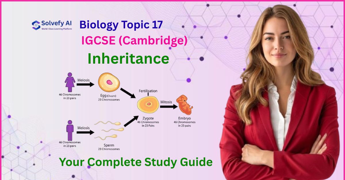 Inheritance | IGCSE Biology Topic 17 Complete Guide